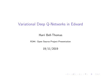 Variational Deep Q-Networks in Edward  Harri Bell-Thomas  R244: Open Source Project Presentation