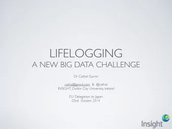 LIFELOGGING  A NEW BIG DATA CHALLENGE  Dr Cathal Gurrin  cathal@gmail.com  &amp;  @cathal  INSIGHT,