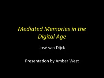 Mediated Memories in the  Digital Age  Jos van Dijck  Presentation by Amber West  Memorization