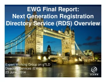 EWG Final Report:    Next Generation Registration  Directory Service (RDS) Overview