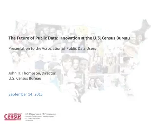 The Future of Public Data: Innovation at the U.S. Census Bureau  Presentation to the Association of