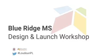 Blue Ridge MS  Design &amp; Launch Workshop  #LoudounPL  Objectives  After todays session you