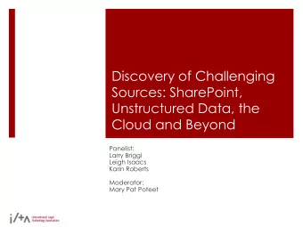 Discovery of Challenging  Sources: SharePoint,  Unstructured Data, the  Cloud and Beyond  Panelist: