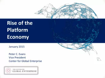 Rise of the  Platform  Economy  January 2015  Peter C. Evans  Vice President  Center for Global