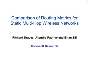 Comparison of Routing Metrics for  Static Multi-Hop Wireless Networks  Richard Draves, Jitendra
