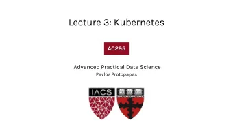 Lecture 3: Kubernetes  AC295  AC295  Advanced Practical Data Science  Pavlos Protopapas  Outline