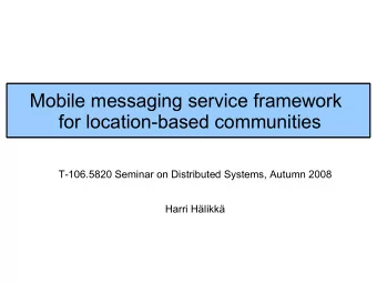 Mobile messaging service framework  for location-based communities  T-106.5820 Seminar on