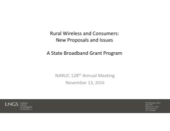 Rural Wireless and Consumers: New Proposals and Issues A State Broadband Grant Program NARUC 128 th