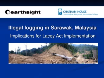 Illegal logging in Sarawak, Malaysia  Implications for Lacey Act Implementation  CH Study on