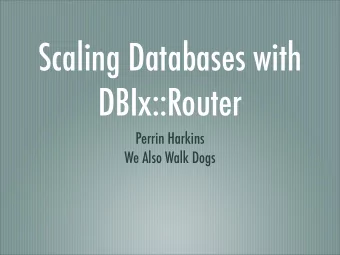Scaling Databases with  DBIx::Router  Perrin Harkins  We Also Walk Dogs  What is DBIx::Router?