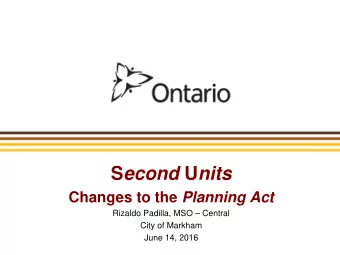 S econd U nits Changes to the Planning Act  Rizaldo Padilla, MSO  Central  City of Markham  June