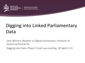 Digging into Linked Parliamentary  Data  Jane Winters (Reader in Digital Humanities, Institute of