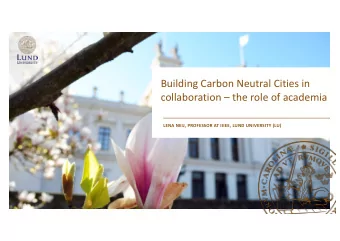Building Carbon Neutral Cities in  collaboration  the role of academia  LENA NEIJ, PROFESSOR AT