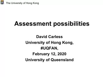 Assessment possibilities  David Carless  University of Hong Kong,  #UQFAN,  February 12, 2020