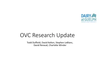 OVC Research Update  Todd Duffield, David Kelton, Stephen LeBlanc,  David Renaud, Charlotte Winder