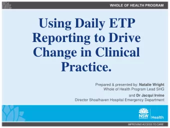 Using Daily ETP  Reporting to Drive  Change in Clinical Practice. Prepared &amp; presented by: