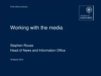 Working with the media  Stephen Rouse  Head of News and Information Office  18 March 2015  What is