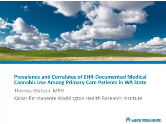 Cannabis Use Among Primary Care Patients in WA State  Theresa Matson, MPH  Kaiser Permanente