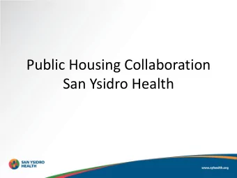 Public Housing Collaboration  San Ysidro Health  Our Mission  To improve the health and well-being