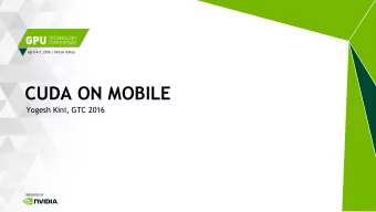 CUDA ON MOBILE  Yogesh Kini, GTC 2016  Typical pipeline  ABSTRACT  CUDA Interop APIs  Unified