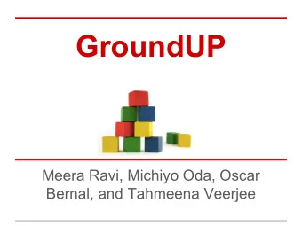 GroundUP  Meera Ravi, Michiyo Oda, Oscar  Bernal, and Tahmeena Veerjee  Statement of Need  With