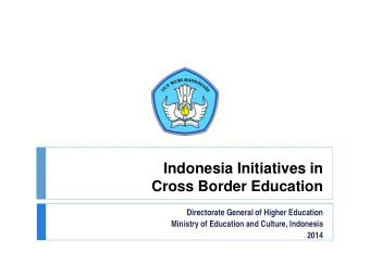 Indonesia Initiatives in  Cross Border Education  Directorate General of Higher Education  Ministry