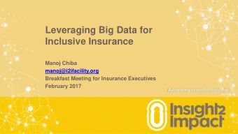 Leveraging Big Data for  Inclusive Insurance  Manoj Chiba  manoj@i2ifacility.org  Breakfast Meeting