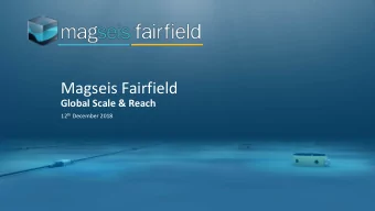 Magseis Fairfield  Global Scale &amp; Reach 12 th December 2018  Disclaimer This presentation (the