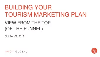 BUILDING YOUR  TOURISM MARKETING PLAN  VIEW FROM THE TOP  (OF THE FUNNEL)  October 22, 2015  WE