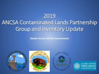 2019  2019  ANCSA Contaminated Lands Partnership  Group and In  Inventory Update  Alaska Forum on
