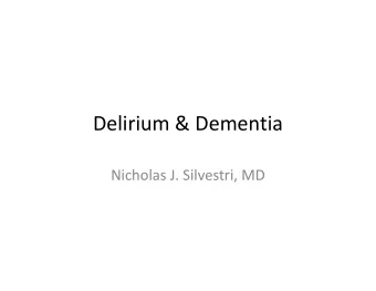 Delirium &amp; Dementia  Nicholas J. Silvestri, MD  Outline  Delirium vs. Dementia  Neural