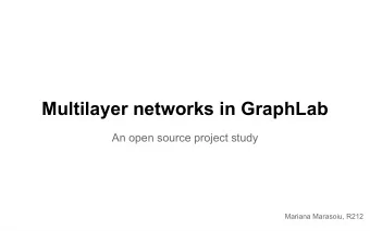Multilayer networks in GraphLab  An open source project study  Mariana Marasoiu, R212  GraphLab