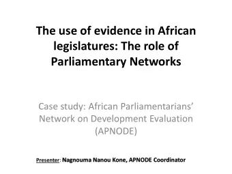 The use of evidence in African  legislatures: The role of  Parliamentary Networks  Case study: