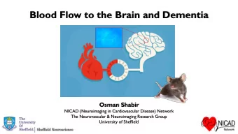 Blood Flow to the Brain and Dementia  Osman Shabir  NICAD (Neuroimaging in Cardiovascular Disease)