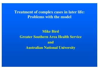 Treatment of complex cases in later life:  Problems with the model  Mike Bird  Greater Southern