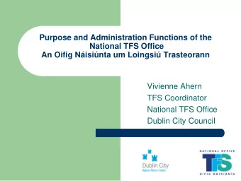 Purpose and Administration Functions of the  National TFS Office  An Oifig Nisinta um Loingsi