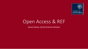 Open Access &amp; REF  James Kemp, Social Science Division  The two parts to OA  1. The wonderful