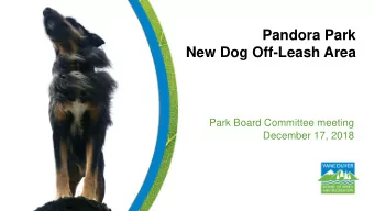 New Dog Off-Leash Area  Park Board Committee meeting  December 17, 2018  Purpose  The purpose of