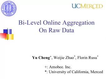 Bi-Level Online Aggregation  On Raw Data Yu Cheng + , Weijie Zhao * , Florin Rusu *  +: Amobee.