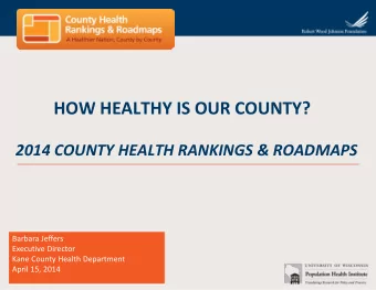 HOW HEALTHY IS OUR COUNTY?  2014 COUNTY HEALTH RANKINGS &amp; ROADMAPS  Barbara Jeffers  Executive