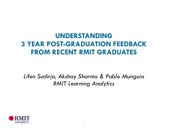 UNDERSTANDING  3 YEAR POST-GRADUATION FEEDBACK  FROM RECENT RMIT GRADUATES  Lifen Sudirjo, Akshay