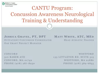 CANTU Program:  Concussion Awareness Neurological  Training &amp; Understanding J ESSICA G RAVEL ,