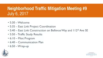 Neighborhood Traffic Mitigation Meeting #9  July 6, 2017  5:30  Welcome  5:35  East