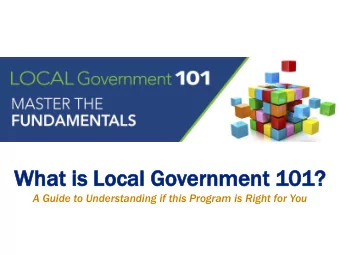 What  at is Lo  Local  cal Gover  ernm  nmen  ent 101?  1?  A Guide to Understanding if this