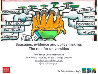 Sausages, evidence and policy making:  The role for universities  Professor Jonathan Grant  The