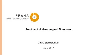 Treatment of Neurological Disorders  David Stamler, M.D.  AGM 2017  Highlights  NOVEL DRUG