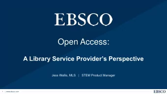 Open Access:  A Library Service Providers Perspective  Jess Wallis, MLS   |   STEM Product