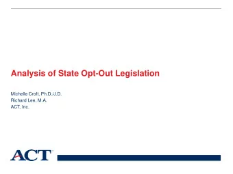 Analysis of State Opt-Out Legislation  Michelle Croft, Ph.D./J.D.  Richard Lee, M.A.  ACT, Inc.