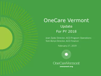 OneCare Vermont  Update  For PY 2018  Joan Zipko Director, ACO Program Operations  Tom Borys