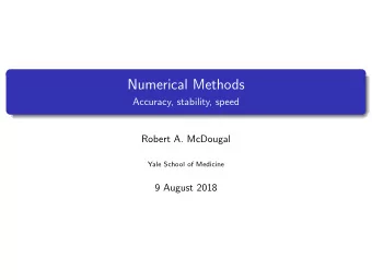 Numerical Methods  Accuracy, stability, speed  Robert A. McDougal  Yale School of Medicine  9